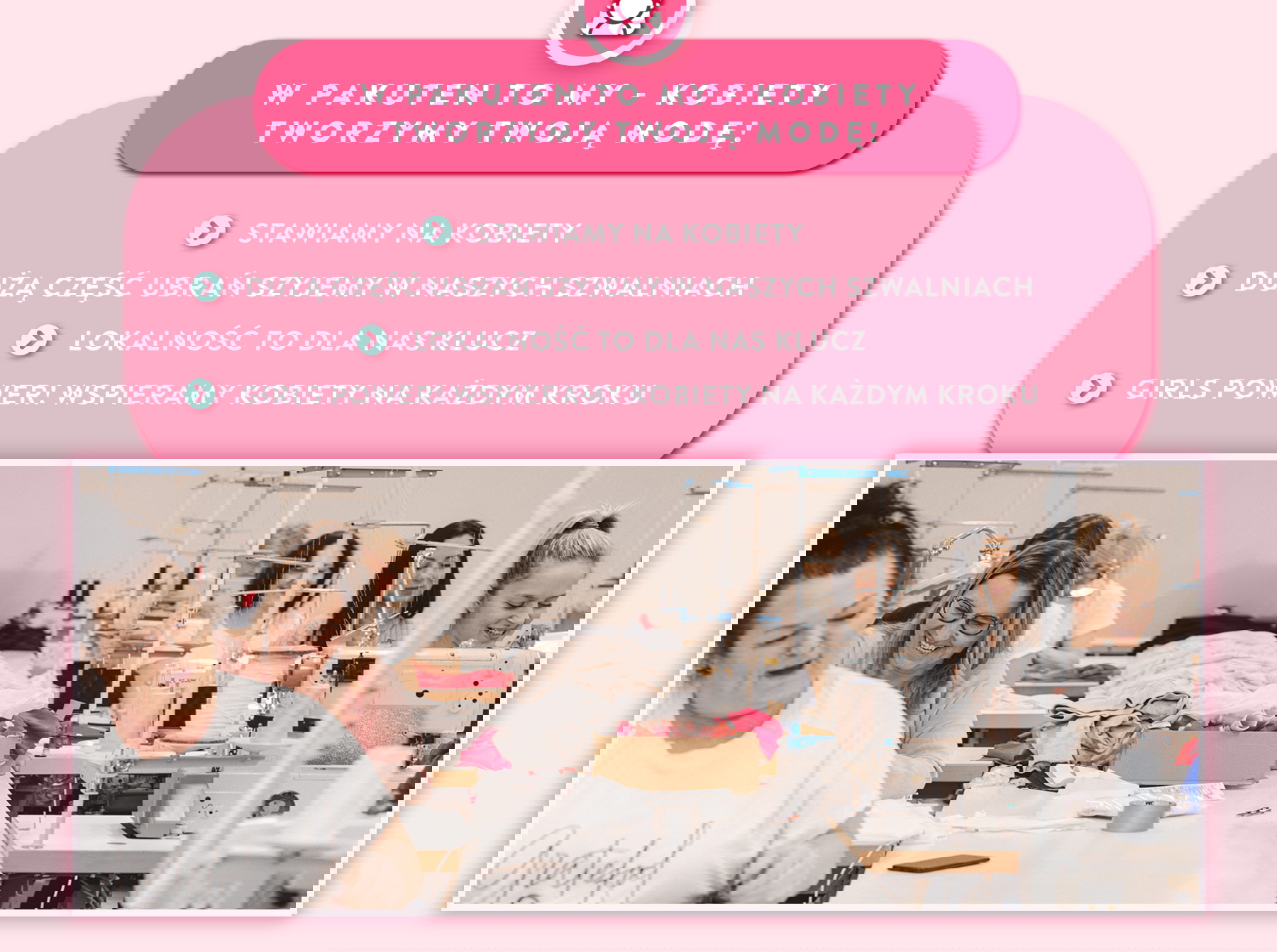W Pakuten to my kobiety tworzymy Twoją modę! Stawiamy na kobiety. Szyjemy ubrania w naszych szwalniach. Lokalność to dla nas klucz. Girl Power. Wspieramy kobiety na każdym kroku. 